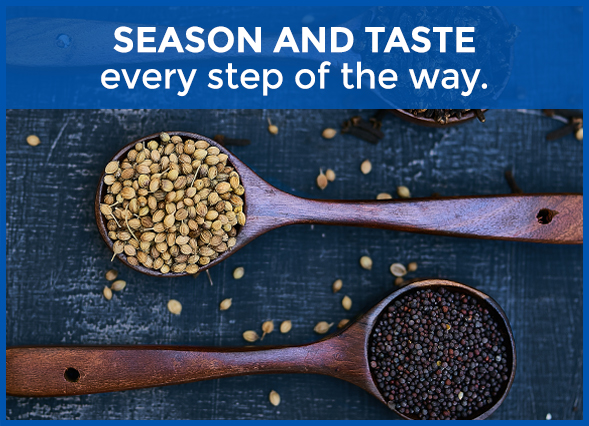 SEASON AND TASTE every step of the way.
