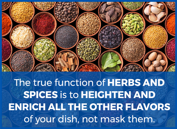 a generic image of various herbs and spices with the text "the true function of herbs and spices is to heighten and enrich all the other flavors of your dish, not mask them"